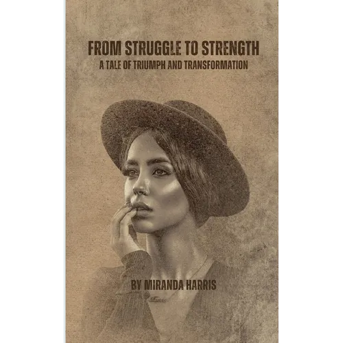 From Struggle to Strength: A Tale of Triumph and Transformation - Paperback