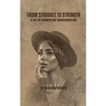 From Struggle to Strength: A Tale of Triumph and Transformation - Paperback