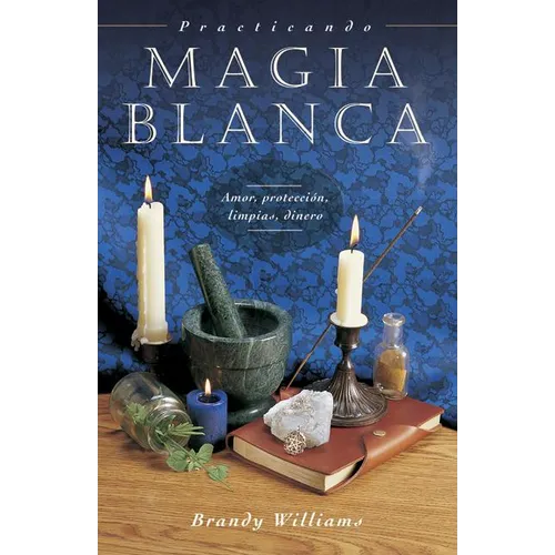 Practicando Magia Blanca: Amor, Protección, Limpias, Dinero = Practical Magic for Beginners - Paperback