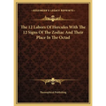 The 12 Labors Of Hercules With The 12 Signs Of The Zodiac And Their Place In The Octad - Hardcover