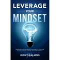 Leverage Your Mindset: Overcome Limiting Beliefs and Amplify Your Life!: Be Less Stressed, Be Happier, and Be More Mindful - Hardcover