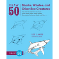 Draw 50 Sharks, Whales, and Other Sea Creatures: The Step-By-Step Way to Draw Great White Sharks, Killer Whales, Barracudas, Seahorses, Seals, and Mor - Paperback
