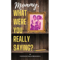 Mommy, What Were You Really Saying? - Paperback