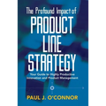 The Profound Impact of Product Line Strategy: Your Guide to Highly Productive Innovation and Product Management - Paperback