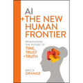 AI + the New Human Frontier: Reimagining the Future of Time, Trust + Truth - Hardcover