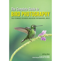 The Complete Guide to Bird Photography: Field Techniques for Birders and Nature Photographers - Paperback