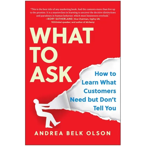 What to Ask: How to Learn What Customers Need But Don't Tell You - Hardcover