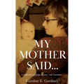 My Mother Said...: A Collection of Quips, Quotes, and Anecdotes - Paperback