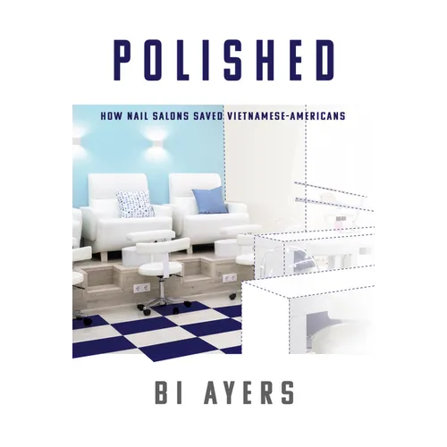Polished: How Nail Salons Saved Vietnamese-Americans - Paperback