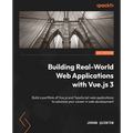 Building Real-World Web Applications with Vue.js 3: Build a portfolio of Vue.js and TypeScript web applications to advance your career in web developm - Paperback
