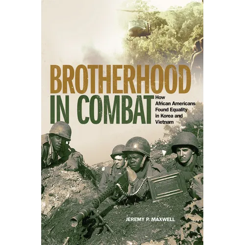 Brotherhood in Combat: How African Americans Found Equality in Korea and Vietnam - Hardcover