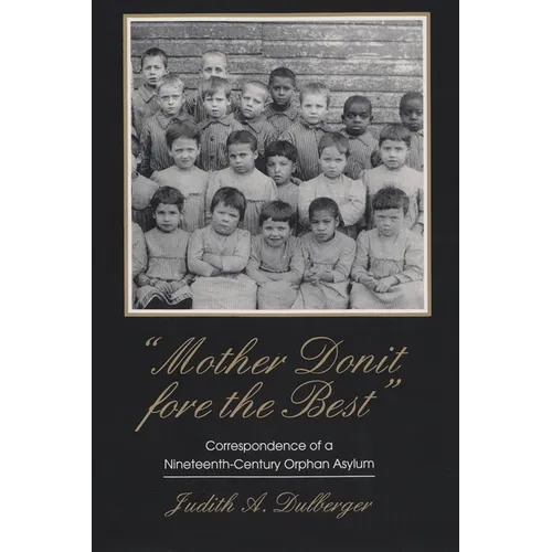 Mother Donit Fore the Best: Correspondence of a Nineteenth-Century Orphan Asylum - Paperback