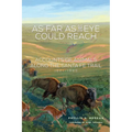 As Far as the Eye Could Reach: Accounts of Animals Along the Santa Fe Trail, 1821-1880 - Paperback